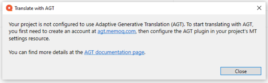 The Translate with AGT warning window showing the warning message that Your project is not configured to use Adaptive Generative Translation (AGT). To start translating with AGT, you first need to create an account at agt.memoQ.com, then configure the AGT plugin in your project's MT settings resource. You can find more details at the AGT documentation page. In the bottom right corner, there is the Close button.