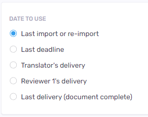 Dates options to use - last import or re-import, last deadline, translator's delivery, reviewer 1st delivery, last delivery.
