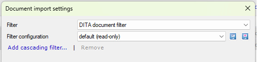A “Document import settings” dialog showing the filter set to “DITA document filter” and the filter configuration set to “default (read-only)”, with options to add or remove cascading filters.